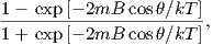 1 − exp [− 2mB  cosθ∕kT ]
------------------------,
1 + exp [− 2mB  cosθ∕kT ]  