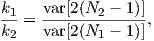 k1=  var[2(N2-−-1)],
k2   var[2(N1 − 1)]
