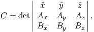        || xˆ   ˆy    ˆz ||
C = det|| A   A    A  ||.
       ||  x    y    z||
         Bx  By   Bz
