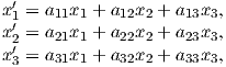   ′
x 1 = a11x1 + a12x2 + a13x3,
x ′2 = a21x1 + a22x2 + a23x3,
x ′3 = a31x1 + a32x2 + a33x3,

