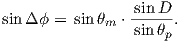                  sin D
sinΔ ϕ = sinθm ⋅------.
                 sin θp
